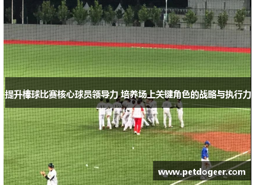 提升棒球比赛核心球员领导力 培养场上关键角色的战略与执行力