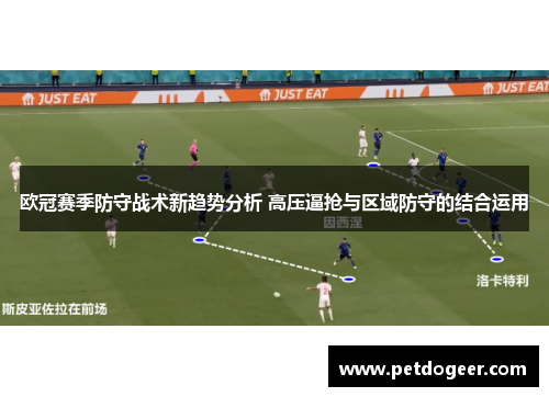 欧冠赛季防守战术新趋势分析 高压逼抢与区域防守的结合运用